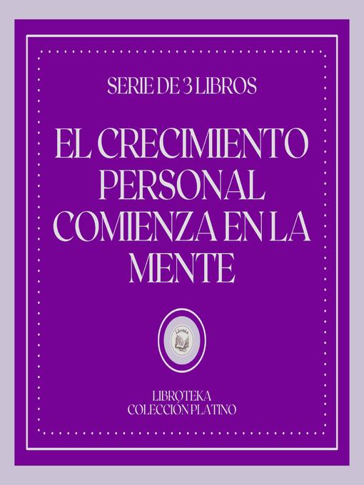 Title details for El Crecimiento Personal Comienza en la Mente (Serie de 3 Libros) by LIBROTEKA - Available